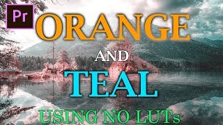 Orange And Teal Look In Premiere Pro CC 2018 Using NO LUTs