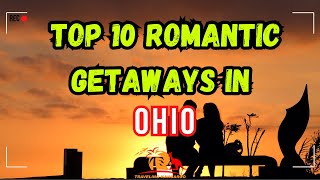 Top 10 Romantic Getaways in Ohio