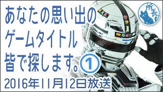 2016年11月12日①✪あなたの思い出のゲームタイトルをみん なで探します✪