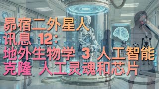 昴宿二外星人讯息 12：地外生物学 3 人工智能、克隆、人工灵魂和芯片