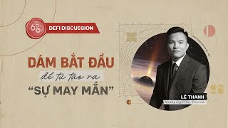 DeFi Discussion ep.145: Lê Thanh (Ninety Eight Co-Founder) - Dám bắt đầu, để tự tạo ra \