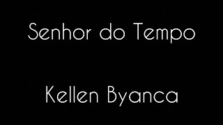 Senhor do Tempo - Kellen Byanca | Cantado e com Letra