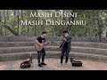 Masih Disini Masih Denganmu - Goliath ( Willy Anggawinata Cover)