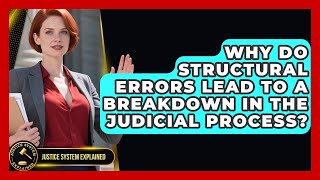 Why Do Structural Errors Lead to a Breakdown in the Judicial Process? - Justice System Explained
