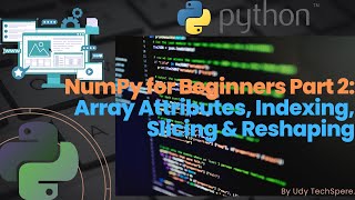 NumPy for Beginners Part 2: Array Attributes, Indexing, Slicing & Reshaping