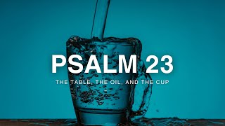 Psalm 23 | The Table, The Oil, and The Cup | Brandon McKenzie