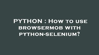 PYTHON : How to use browsermob with python-selenium?