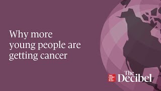 Why more young people are getting cancer