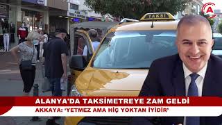 ALANYA'DA TAKSİMETREYE ZAM GELDİ I AKKAYA: ‘Yetmez ama hiç yoktan iyidir’