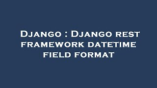 Django : Django rest framework datetime field format