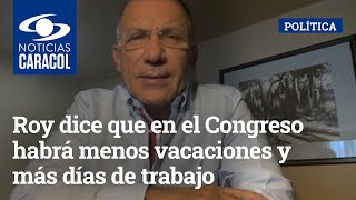Roy Barreras dice que en el Congreso habrá menos vacaciones y más días de trabajo