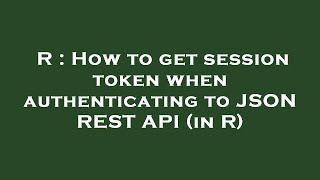 R : How to get session token when authenticating to JSON REST API (in R)