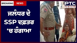 Riot in SSP's office in Jalandhar: ਜਲੰਧਰ ਦੇ SSP ਦਫ਼ਤਰ 'ਚ ਹੰਗਾਮਾ, ਔਰਤ ਨੇ ਦਫ਼ਤਰ ਬਾਹਰ ਲਾਇਆ ਧਰਨਾ