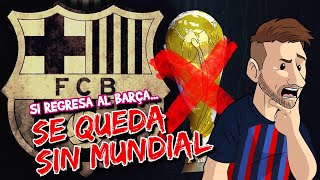 Si Messi regresa al Barça… ¡Podría perderse el próximo Mundial!
