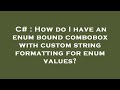 C# : How do I have an enum bound combobox with custom string formatting for enum values?