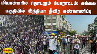 மியான்மரில் தொடரும் போராட்டம்: எல்லை பகுதியில் இந்தியா தீவிர கண்காணிப்பு | Myanmar Protest