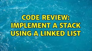 Code Review: Implement a stack using a linked list (2 Solutions!!)