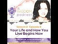 Your Life and How You Live Begins Now  |  The WISDOM podcast S2 E8 | with Dorothy Ratusny