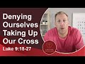 Denying Ourselves - Taking Up Our Cross - Following Jesus (Luke 9:18-27)