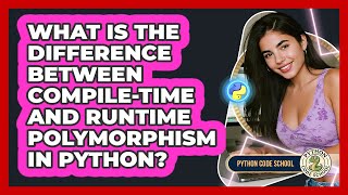 What Is The Difference Between Compile-time And Runtime Polymorphism In Python? - Python Code School