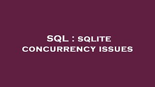 SQL : sqlite concurrency issues