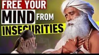 Free Your Mind From the Wrong Sense of Insecurity  Sadhguru