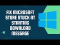 Fix Microsoft Store stuck at starting download message (Easy Solution)