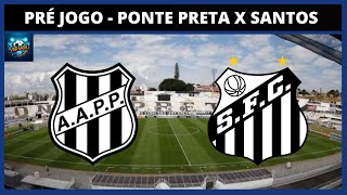 PRÉ JOGO PONTE PRETA X SANTOS | CONFIRA OS RELACIONADOS, ESCALAÇÕES E ARBITRAGEM