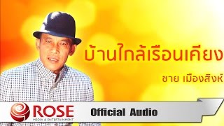 บ้านใกล้เรือนเคียง - ชาย เมืองสิงห์  (Official Audio)