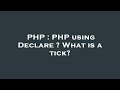 PHP : PHP using Declare ? What is a tick?