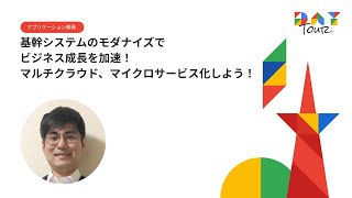 基幹システムのモダナイズでビジネス成長を加速！マルチクラウド、マイクロサービス化しよう！