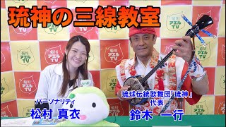 菊川アエルTV　琉神の三線教室　ゲスト：琉球伝統歌舞団「琉神」代表　鈴木一行 ／ パーソナリティ：松村真衣