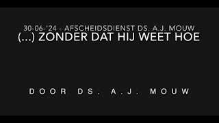 30-06-'24: (...) zonder dat hij weet hoe   - Afscheidsdienst Ds. A.J. (Bert-Jan) Mouw