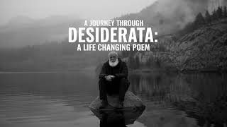 A Journey Through Desiderata. A Life Changing Poem For Hard Times.