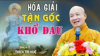 Giải Tận Gốc Tất Cả Đau Khổ Nhân Sinh - Cực hay. Thầy Thích Trí Huệ