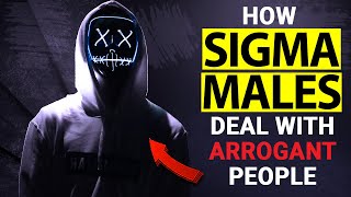How Sigma Males DEAL With Arrogant People (7 Ways) - Sigma Male Wise Thinker