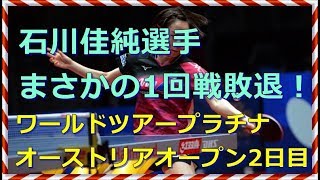 石川佳純選手まさかの1回戦敗退！ITTFワールドツアープラチナ・オーストリアオープン2日目・・・スカッとイベント