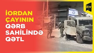 İordan çayının qərb sahilində qətl: üç nəfər öldürülüb