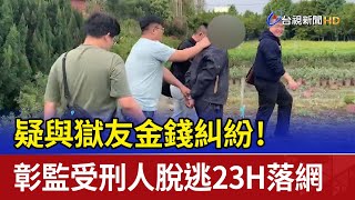 疑與獄友金錢糾紛！ 彰監受刑人脫逃23H落網