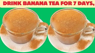 Drink Banana Tea For 7 Days, This Will Happen To Your Body!!