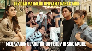 IKY DAN MAHALINI BESERTA KAKAK ADIK, MERAYAKAN ULANG TAHUN FERDY DI SIINGAPORE