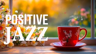 Positive Morning Jazz ☕ Smooth Spring Jazz Cafe Music and Upbeat Bossa Nova for Uplifting your moods