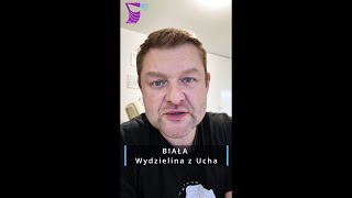 Biała Wydzielina z Ucha — dlaczego?