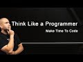 How to Think Like a Programmer - Problem Solving & Find Time to Code