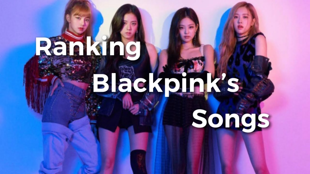 -Ranking Blackpink’s Songs- - YouTube