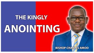 THE KINGLY ANOINTING - BISHOP CHARLES AMOO