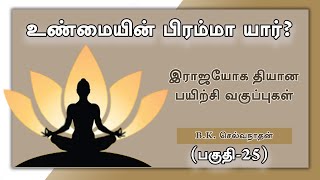 உண்மையில் பிரம்மா யார்?  (பகுதி - 25) |இராஜயோக தியான பயிற்சி வகுப்புகள் |B.K.செல்வநாதன்| RY225