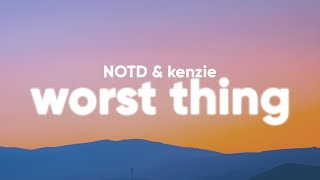 NOTD, kenzie - Worst Thing (Lyrics)