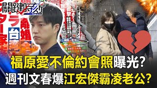 【福原愛婚變】不倫約會照片曝光！？週刊文春爆江宏傑「霸凌老公」 把福原愛逼到離婚！？【關鍵時刻】20210303-4 劉寶傑 黃世聰 粘嫦鈺 李正皓 姚惠珍 王瑞德 吳子嘉