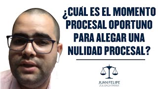 ¿Cuál es el momento procesal oportuno para alegar una nulidad procesal?